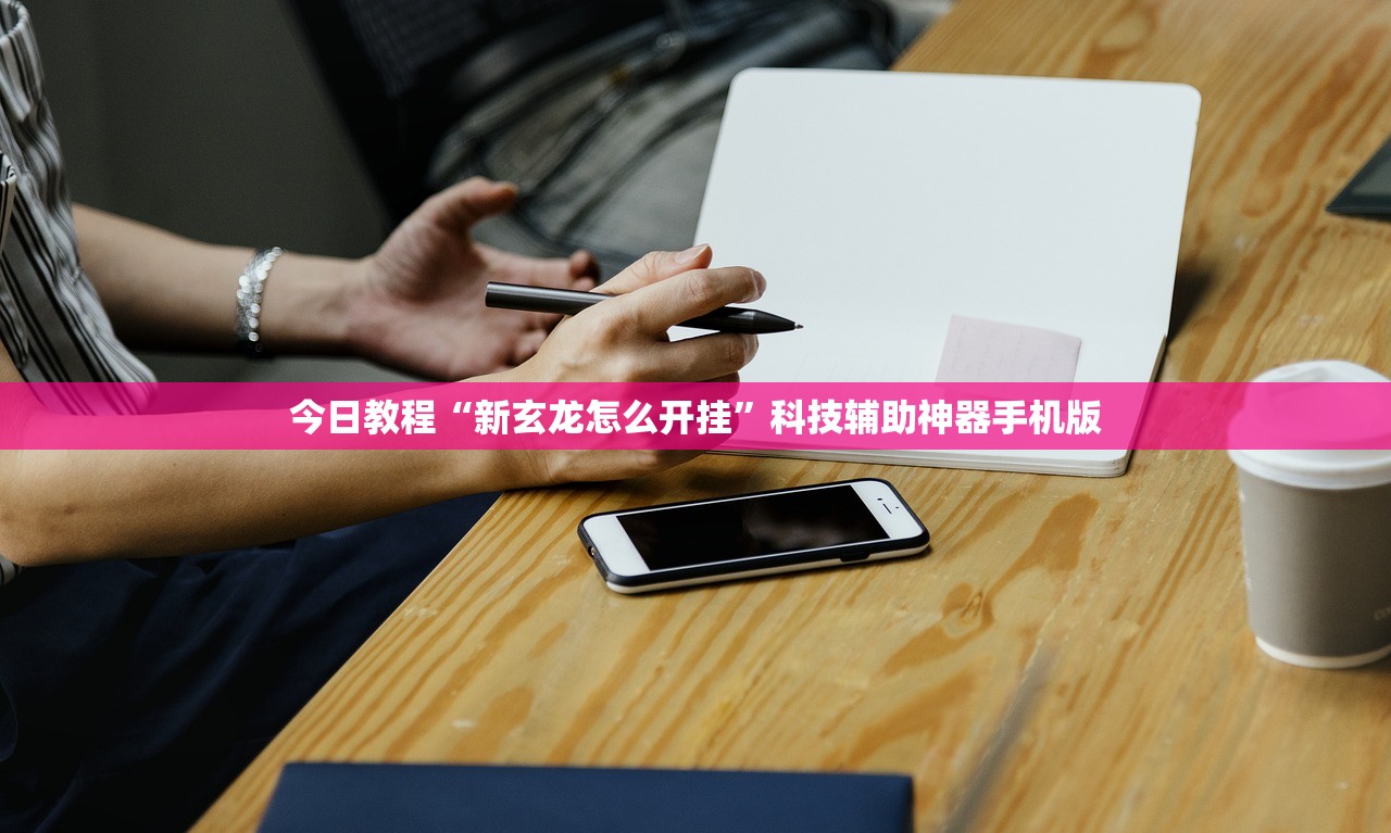 今日教程“新玄龙怎么开挂”科技辅助神器手机版