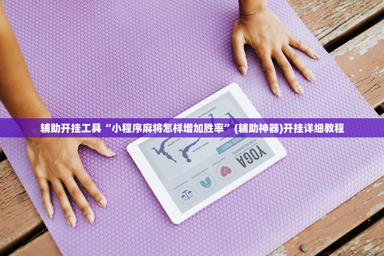 辅助开挂工具“小程序麻将怎样增加胜率	”(辅助神器)开挂详细教程