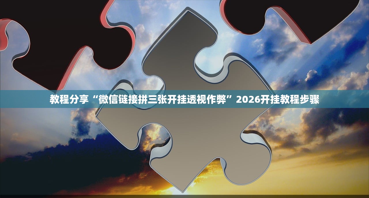 教程分享“微信链接拼三张开挂透视作弊”2026开挂教程步骤