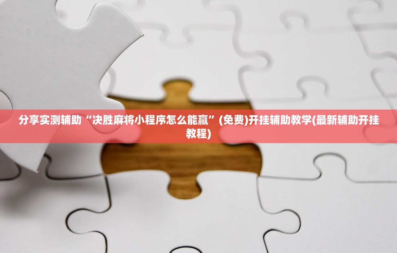 分享实测辅助“决胜麻将小程序怎么能赢”(免费)开挂辅助教学(最新辅助开挂教程)